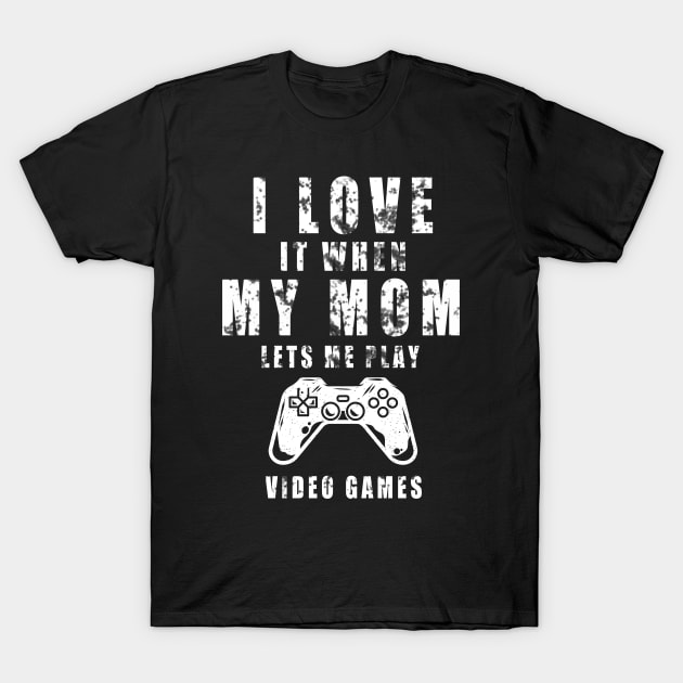 I Love It When My MOM Lets Me Play Video Games T-Shirt by Thedesignstuduo